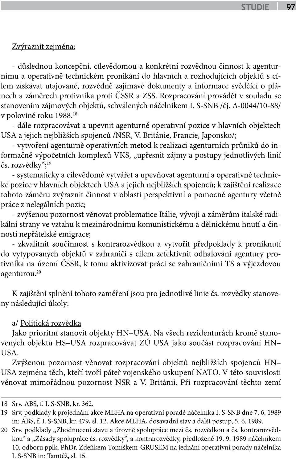 S-SNB /čj. A-0044/10-88/ v polovině roku 1988. 18 - dále rozpracovávat a upevnit agenturně operativní pozice v hlavních objektech USA a jejich nejbližších spojenců /NSR, V.