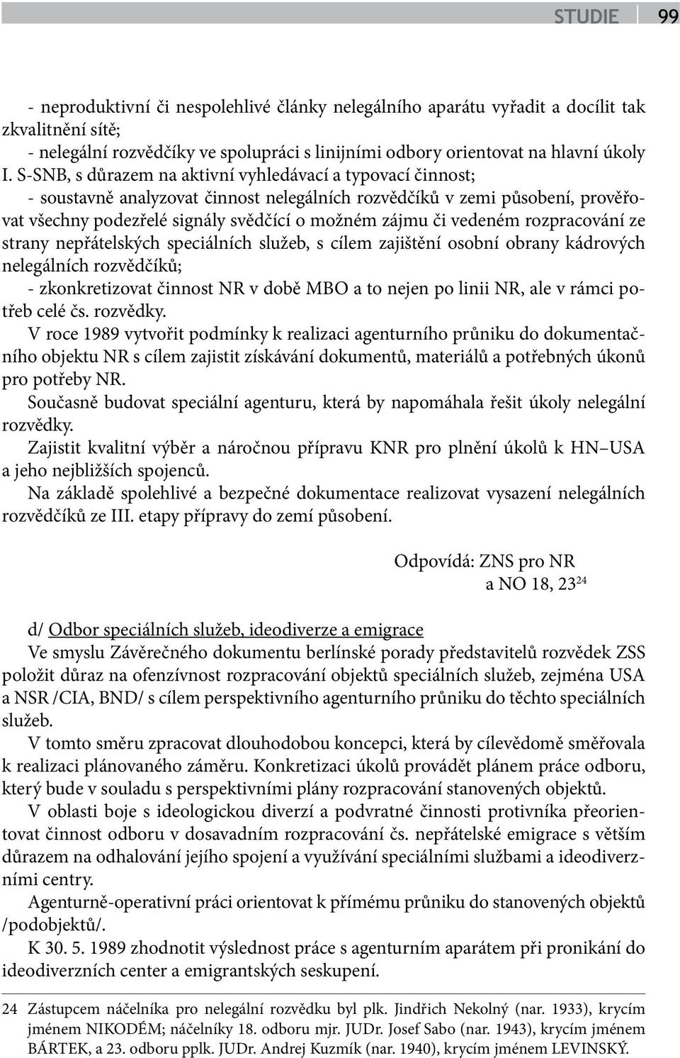 vedeném rozpracování ze strany nepřátelských speciálních služeb, s cílem zajištění osobní obrany kádrových nelegálních rozvědčíků; - zkonkretizovat činnost NR v době MBO a to nejen po linii NR, ale v