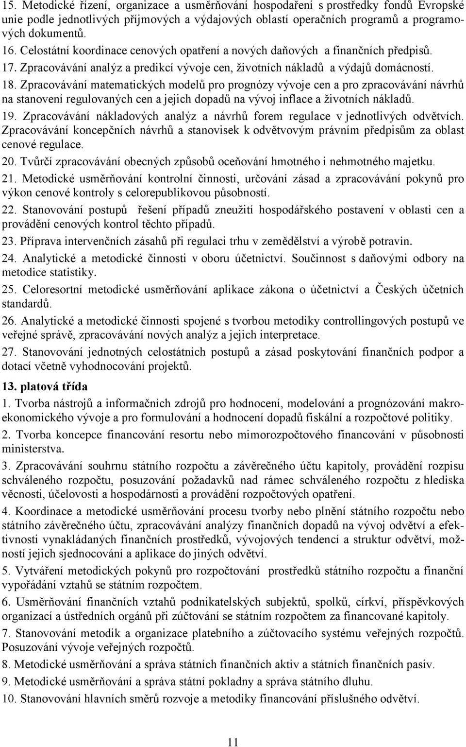 Zpracovávání matematických modelů pro prognózy vývoje cen a pro zpracovávání návrhů na stanovení regulovaných cen a jejich dopadů na vývoj inflace a životních nákladů. 19.