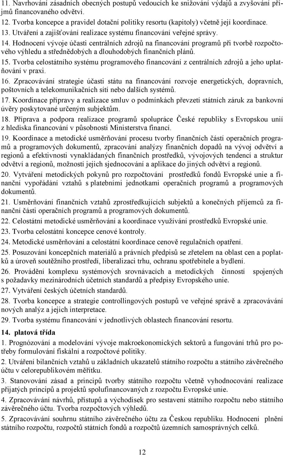 Hodnocení vývoje účasti centrálních zdrojů na financování programů při tvorbě rozpočtového výhledu a střednědobých a dlouhodobých finančních plánů. 15.