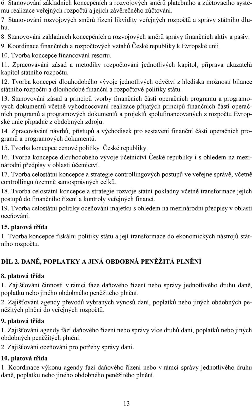 Koordinace finančních a rozpočtových vztahů České republiky k Evropské unii. 10. Tvorba koncepce financování resortu. 11.