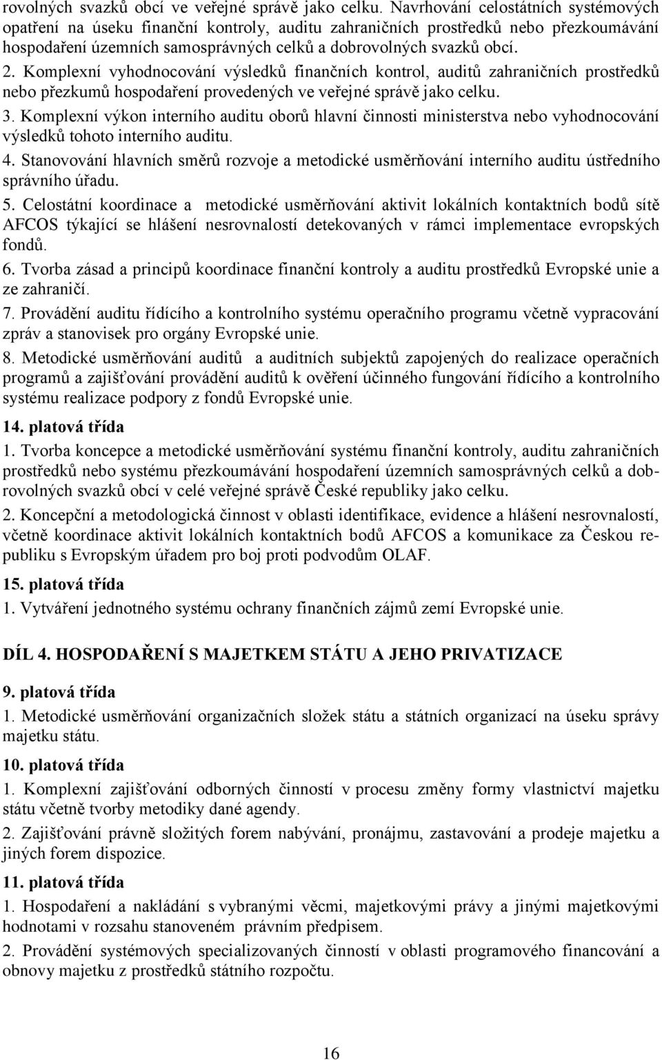 Komplexní vyhodnocování výsledků finančních kontrol, auditů zahraničních prostředků nebo přezkumů hospodaření provedených ve veřejné správě jako celku. 3.