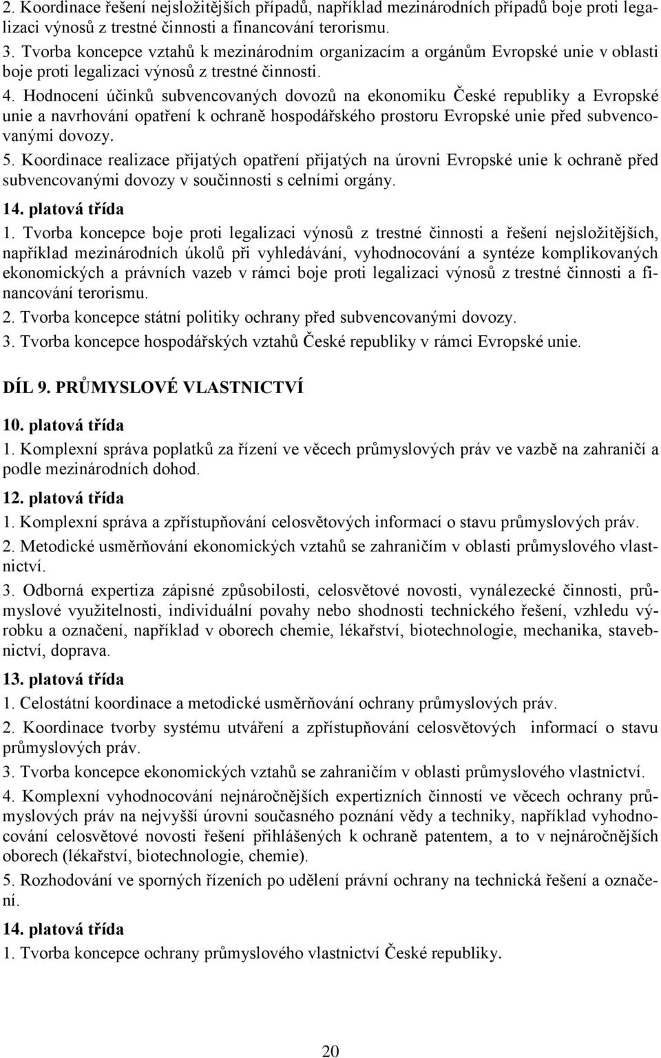 Hodnocení účinků subvencovaných dovozů na ekonomiku České republiky a Evropské unie a navrhování opatření k ochraně hospodářského prostoru Evropské unie před subvencovanými dovozy. 5.