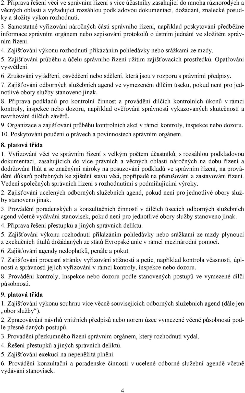 Samostatné vyřizování náročných částí správního řízení, například poskytování předběžné informace správním orgánem nebo sepisování protokolů o ústním jednání ve složitém správním řízení. 4.