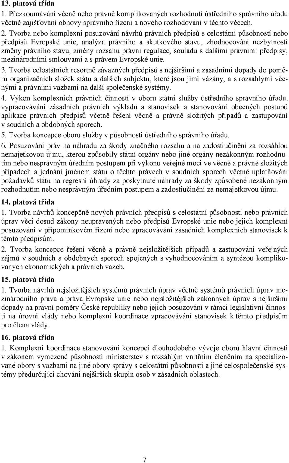 změny rozsahu právní regulace, souladu s dalšími právními předpisy, mezinárodními smlouvami a s právem Evropské unie. 3.