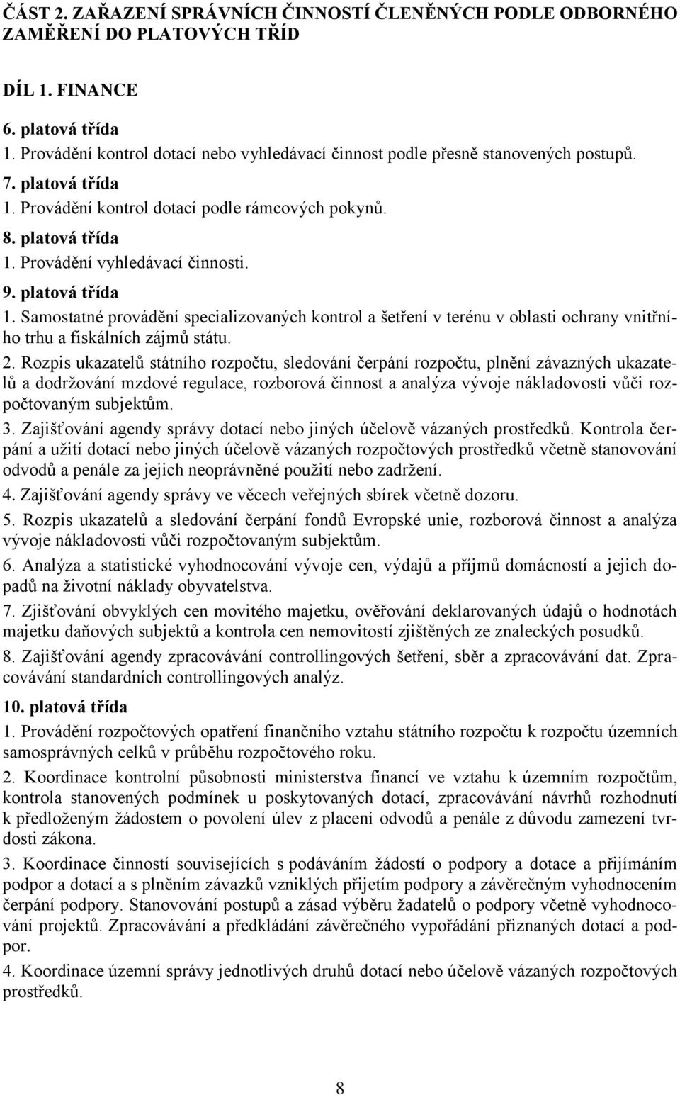 9. platová třída 1. Samostatné provádění specializovaných kontrol a šetření v terénu v oblasti ochrany vnitřního trhu a fiskálních zájmů státu. 2.