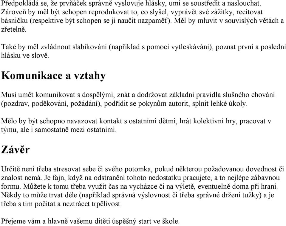 Také by měl zvládnout slabikování (například s pomocí vytleskávání), poznat první a poslední hlásku ve slově.