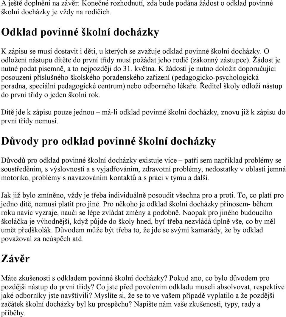 O odložení nástupu dítěte do první třídy musí požádat jeho rodič (zákonný zástupce). Žádost je nutné podat písemně, a to nejpozději do 31. května.