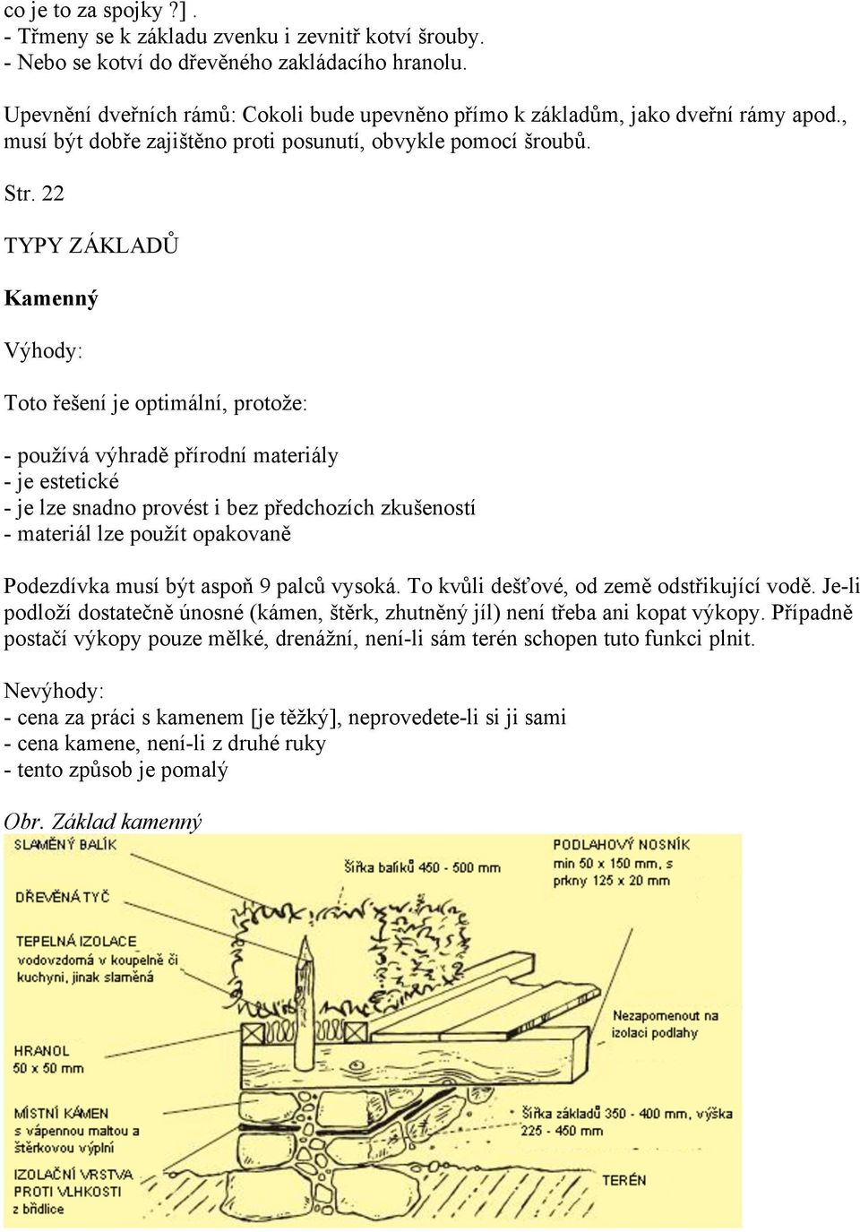 22 TYPY ZÁKLADŮ Kamenný Výhody: Toto řešení je optimální, protože: - používá výhradě přírodní materiály - je estetické - je lze snadno provést i bez předchozích zkušeností - materiál lze použít