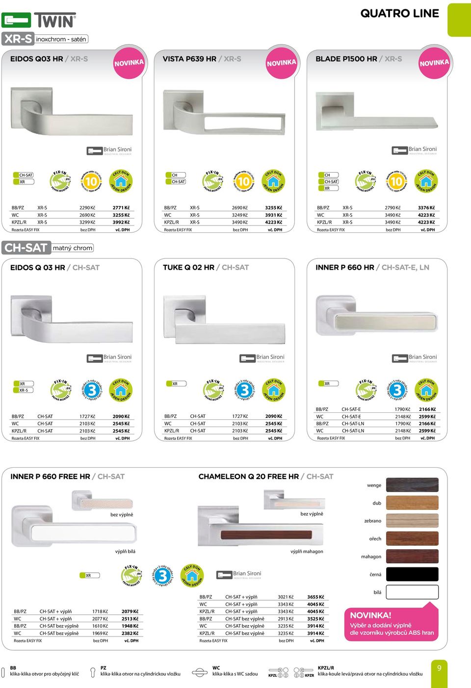 Kč 4223 Kč KL/R XR-S 3490 Kč 4223 Kč Rozeta EASY FIX CH-SAT matný chrom EIDOS Q 03 HR / CH-SAT TUKE Q 02 HR / CH-SAT INNER P 660 HR / CH-SAT-E, LN Brian Sironi I NDUSTRIAL DESIGNER Brian Sironi I