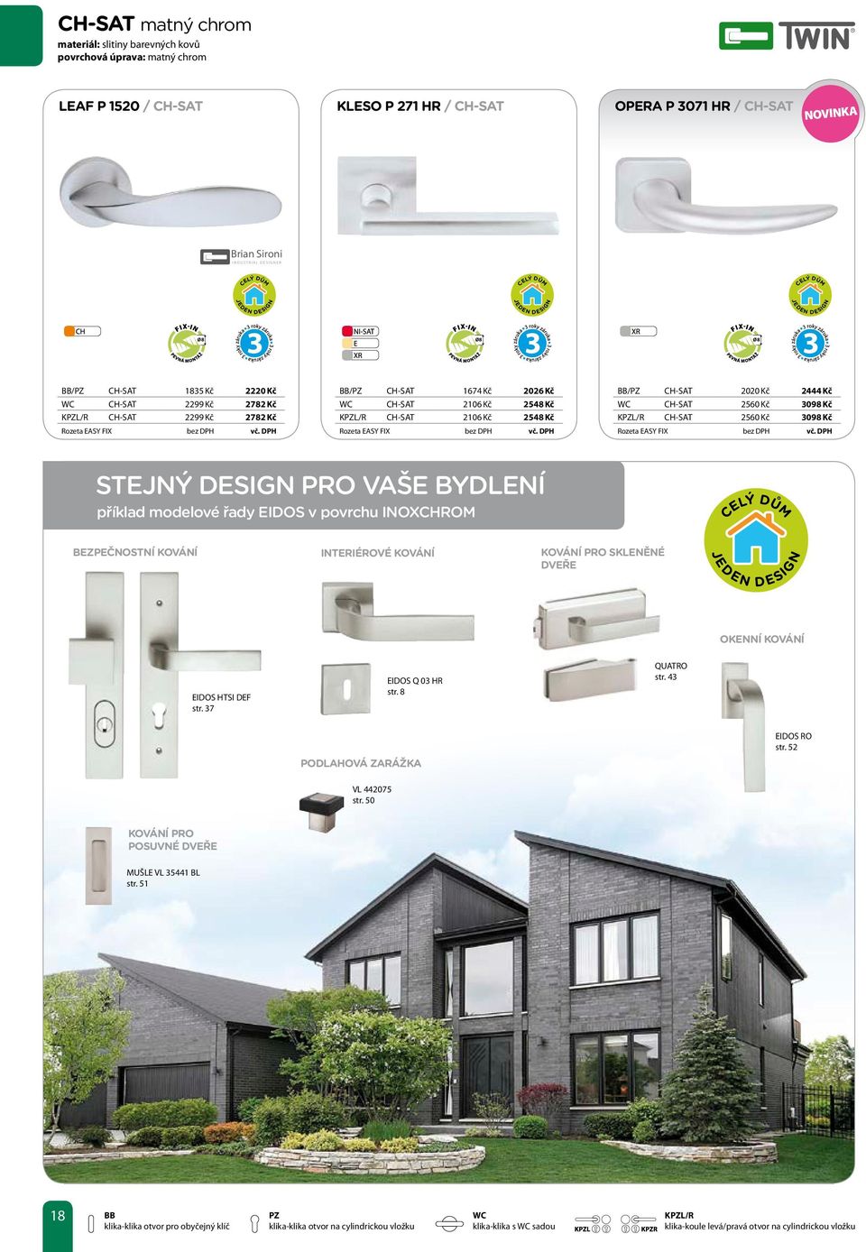 2444 Kč CH-SAT 2560 Kč 3098 Kč KL/R CH-SAT 2560 Kč 3098 Kč Rozeta EASY FIX STEJNÝ DESIGN PRO VAŠE BYDLENÍ příklad modelové řady EIDOS v povrchu INOXCHROM BEZPEČNOSTNÍ KOVÁNÍ INTERIÉROVÉ KOVÁNÍ KOVÁNÍ