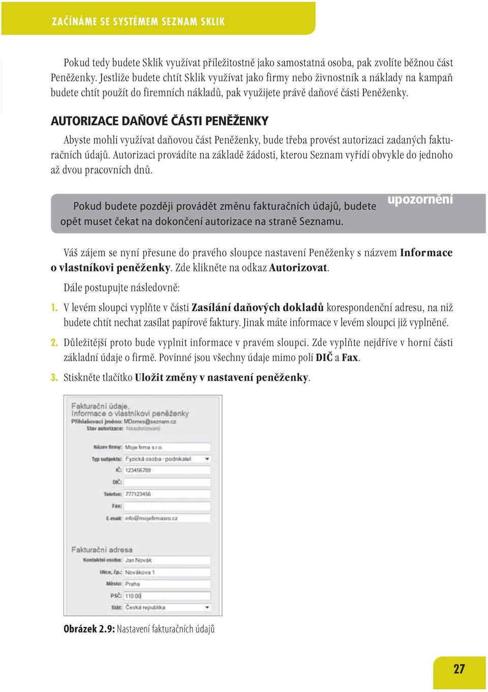 AUTORIZACE DAŇOVÉ ČÁSTI PENĚŽENKY Abyste mohli využívat daňovou část Peněženky, bude třeba provést autorizaci zadaných fakturačních údajů.