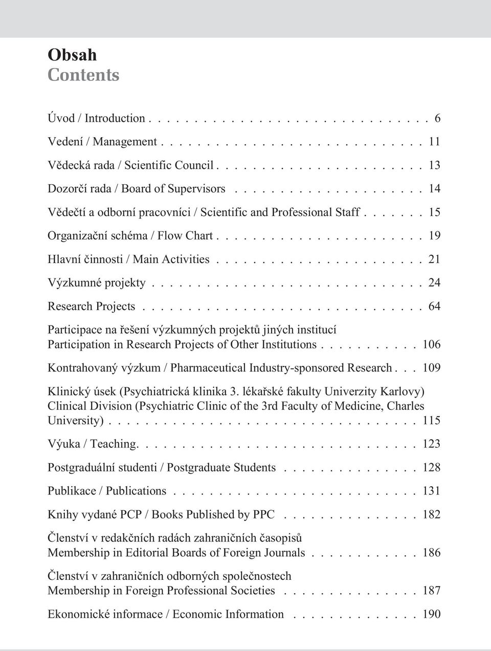 ..64 Participace na øešení výzkumných projektù jiných institucí Participation in Research Projects of Other Institutions...106 Kontrahovaný výzkum / Pharmaceutical Industry-sponsored Research.