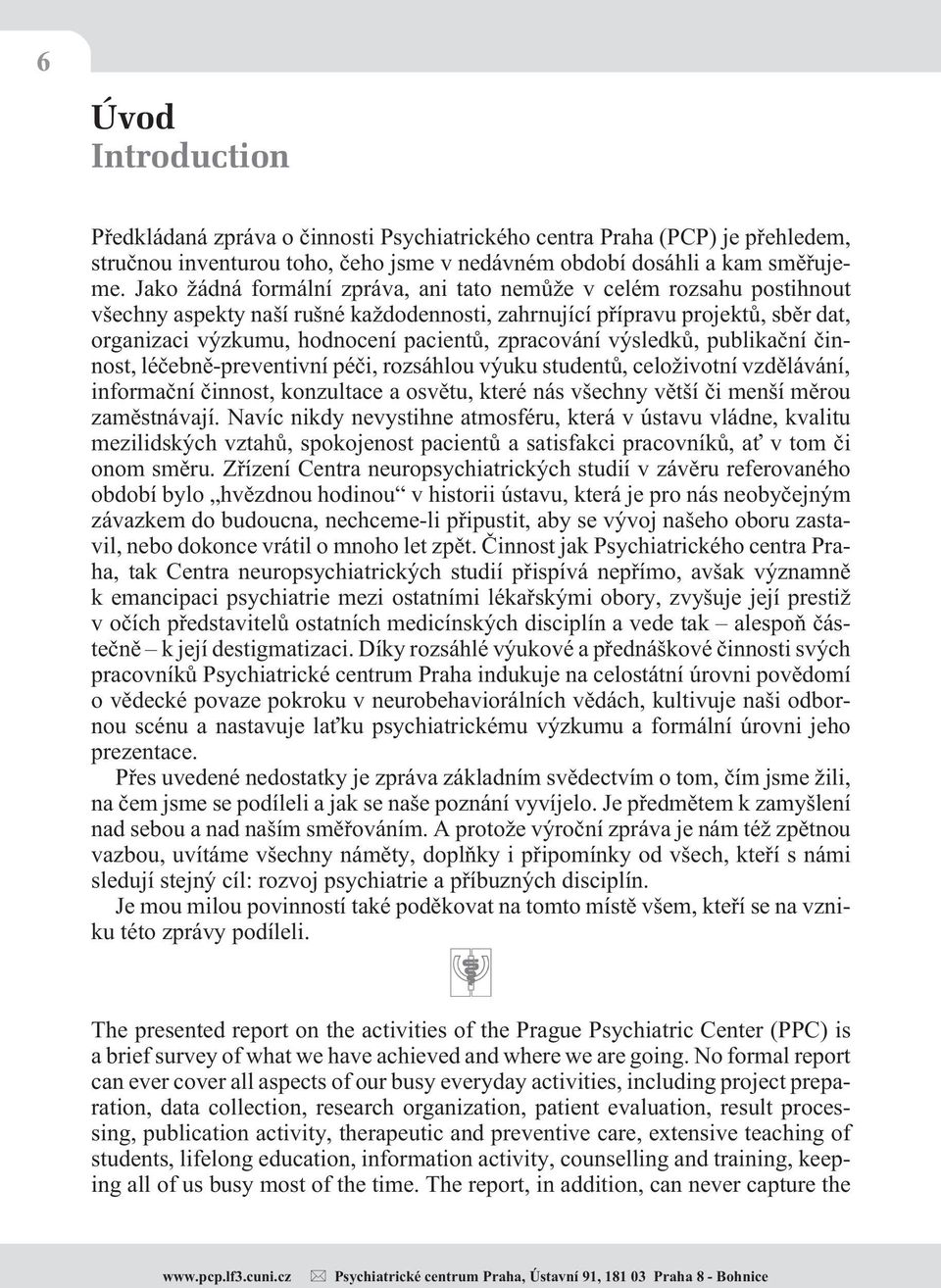 zpracování výsledkù, publikaèní èinnost, léèebnì-preventivní péèi, rozsáhlou výuku studentù, celoživotní vzdìlávání, informaèní èinnost, konzultace a osvìtu, které nás všechny vìtší èi menší mìrou