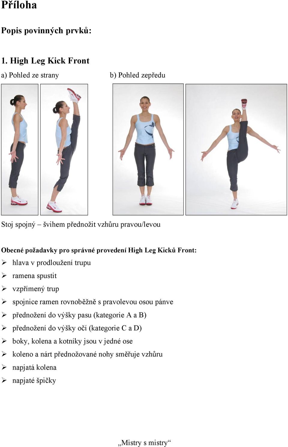 správné provedení High Leg Kicků Front: hlava v prodloužení trupu ramena spustit vzpřímený trup spojnice ramen rovnoběžně s
