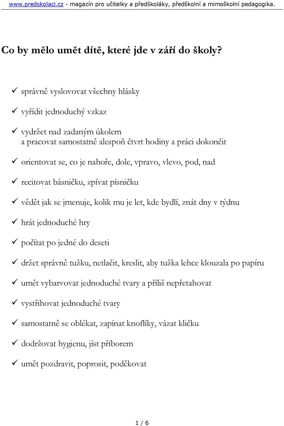 nahoře, dole, vpravo, vlevo, pod, nad recitovat básničku, zpívat písničku vědět jak se jmenuje, kolik mu je let, kde bydlí, znát dny v týdnu hrát jednoduché hry počítat po