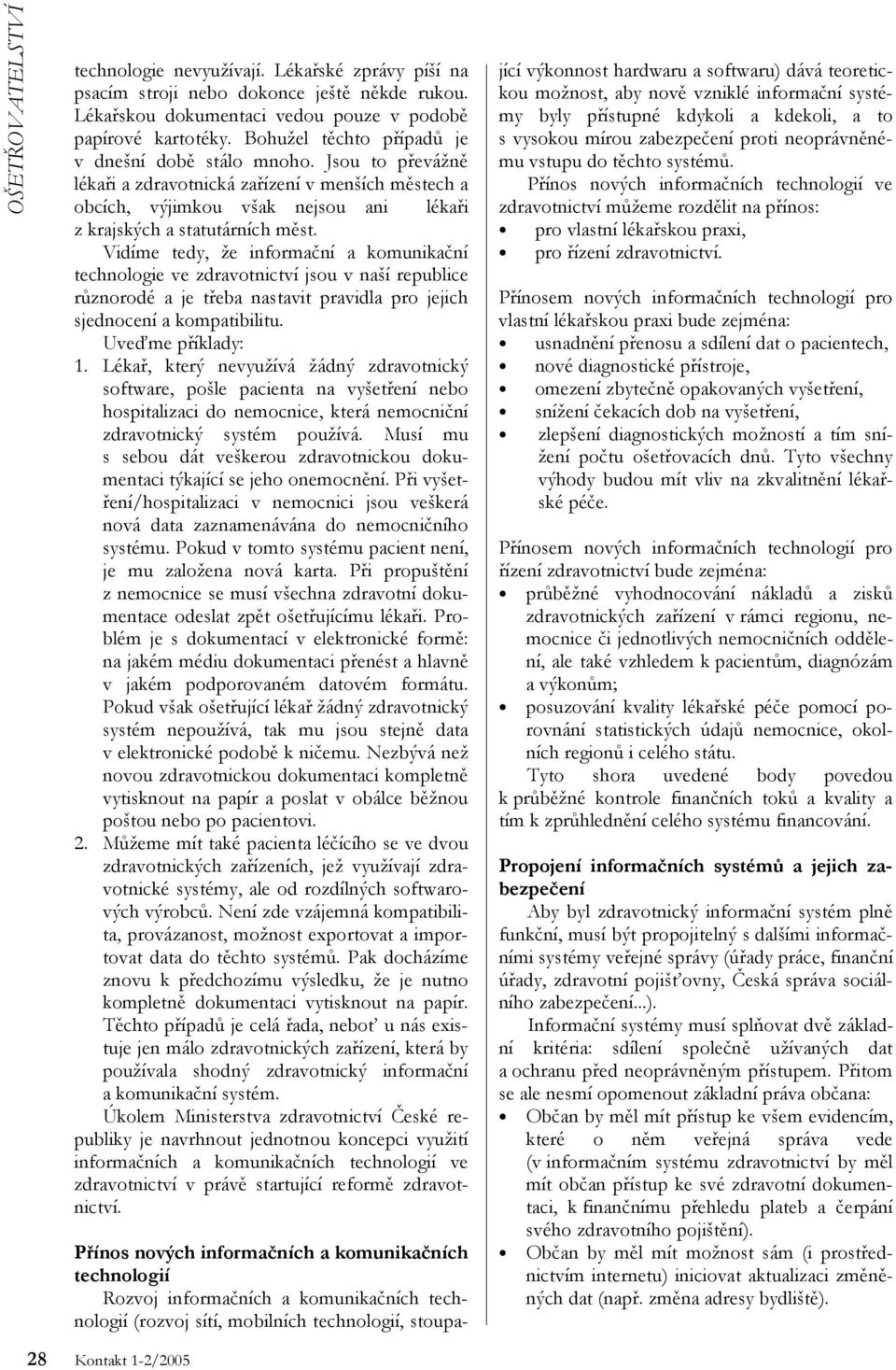 Vidíme tedy, že informační a komunikační technologie ve zdravotnictví jsou v naší republice různorodé a je třeba nastavit pravidla pro jejich sjednocení a kompatibilitu. Uveďme příklady: 1.