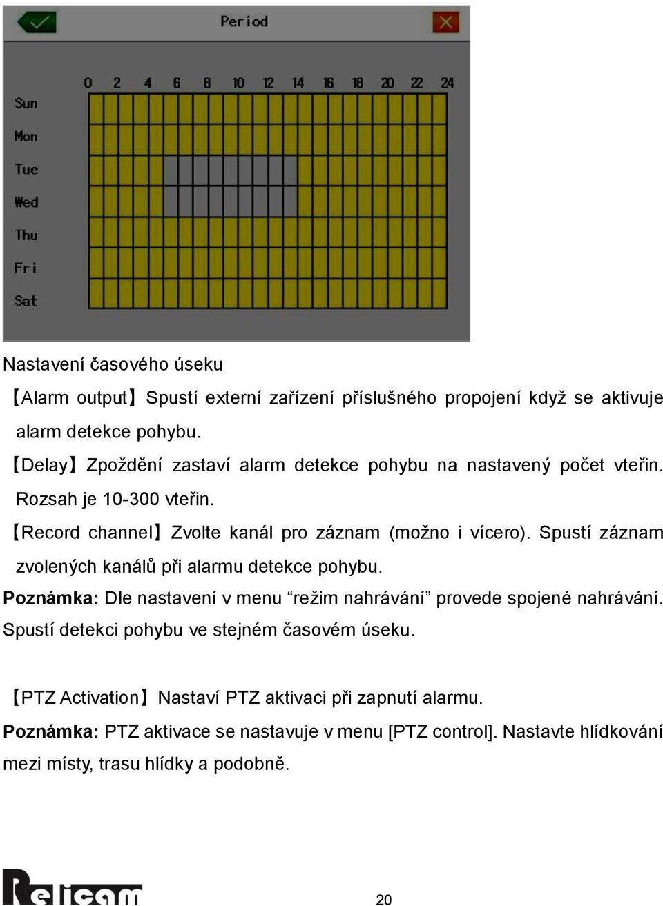 Spustí záznam zvolených kanálů při alarmu detekce pohybu. Poznámka: Dle nastavení v menu režim nahrávání provede spojené nahrávání.