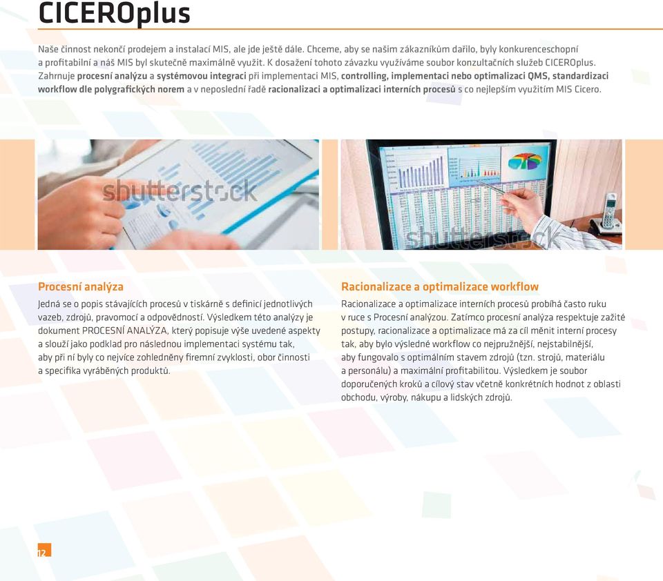 Zahrnuje procesní analýzu a systémovou integraci při implementaci MIS, controlling, implementaci nebo optimalizaci QMS, standardizaci workflow dle polygrafických norem a v neposlední řadě