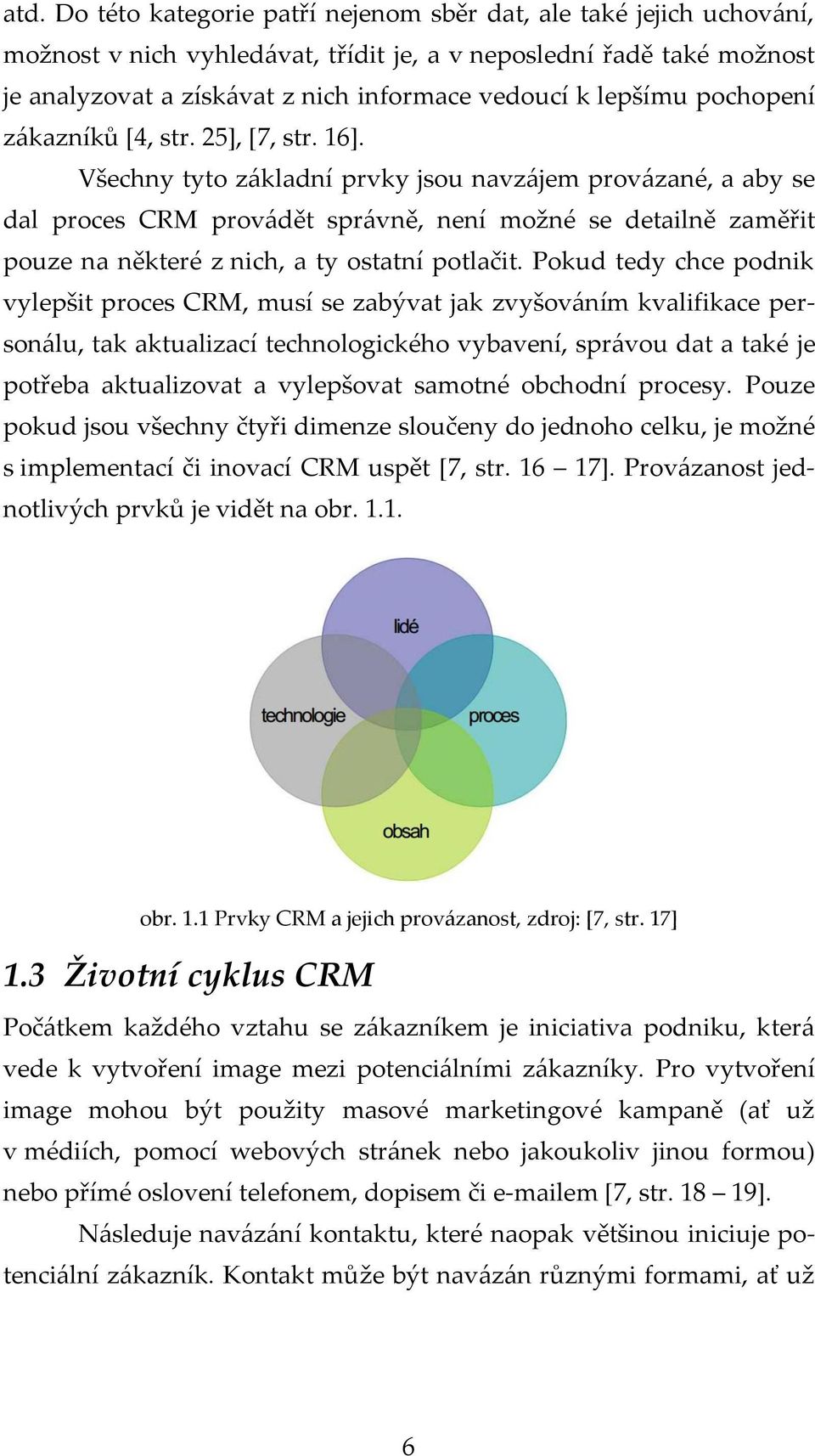 Všechny tyto základní prvky jsou navzájem provázané, a aby se dal proces CRM provádět správně, není možné se detailně zaměřit pouze na některé z nich, a ty ostatní potlačit.