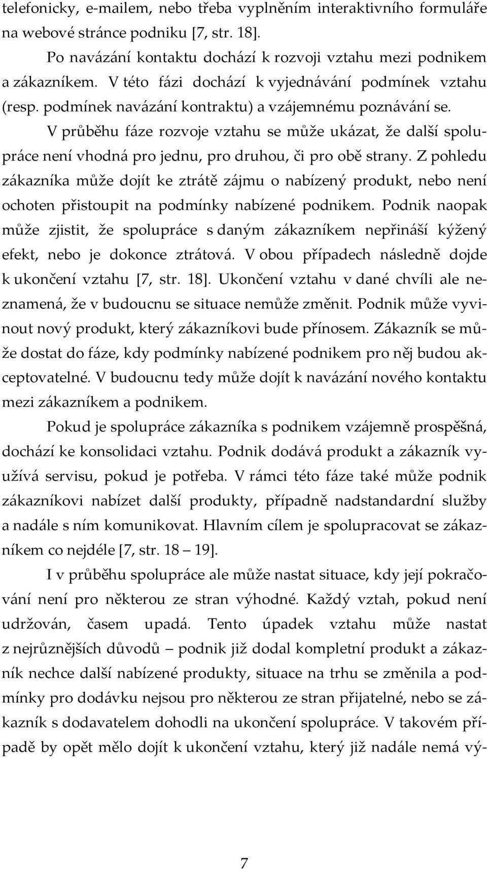 V průběhu fáze rozvoje vztahu se může ukázat, že další spolupráce není vhodná pro jednu, pro druhou, či pro obě strany.