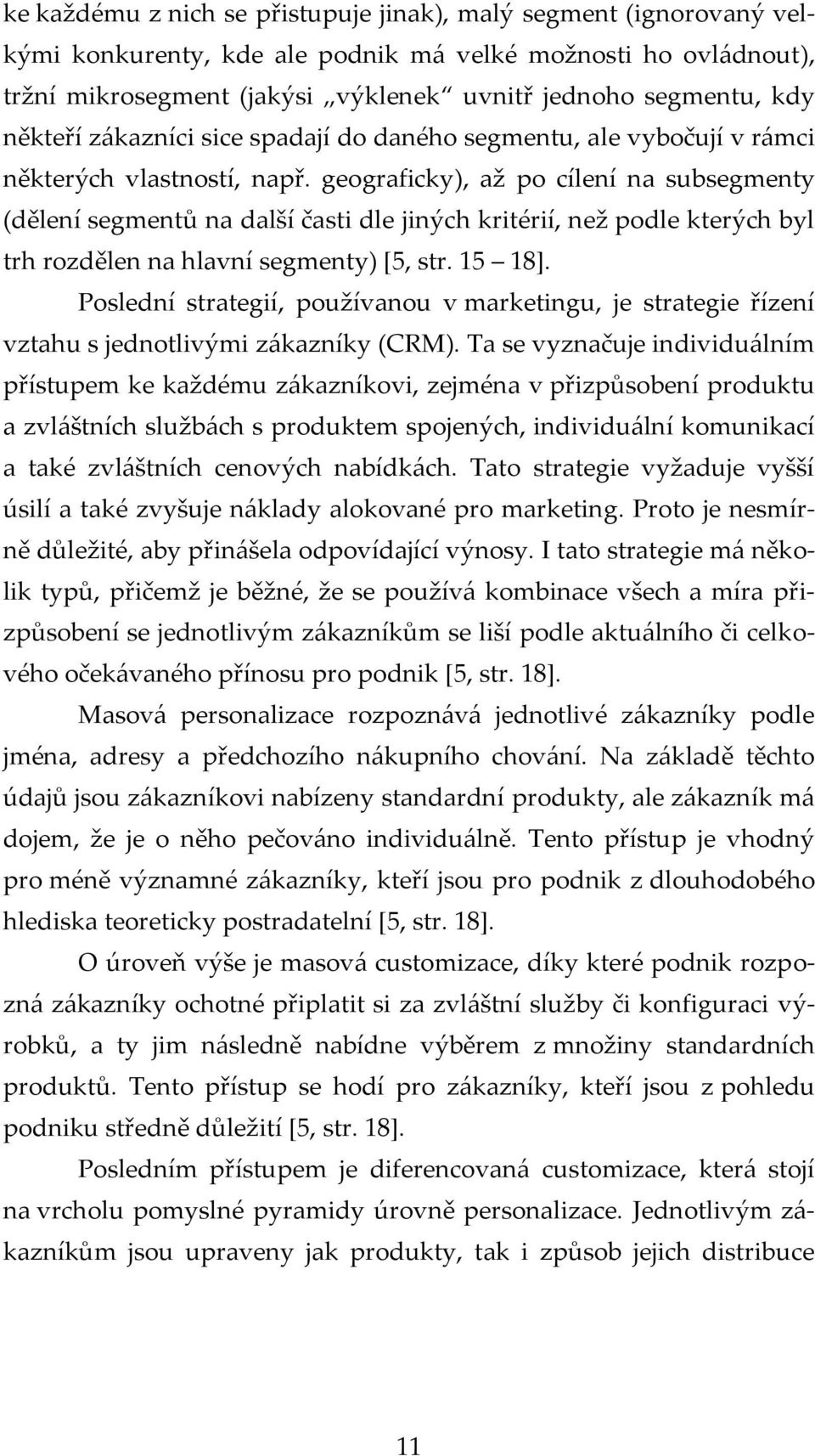 geograficky), až po cílení na subsegmenty (dělení segmentů na další časti dle jiných kritérií, než podle kterých byl trh rozdělen na hlavní segmenty) [5, str. 15 18].