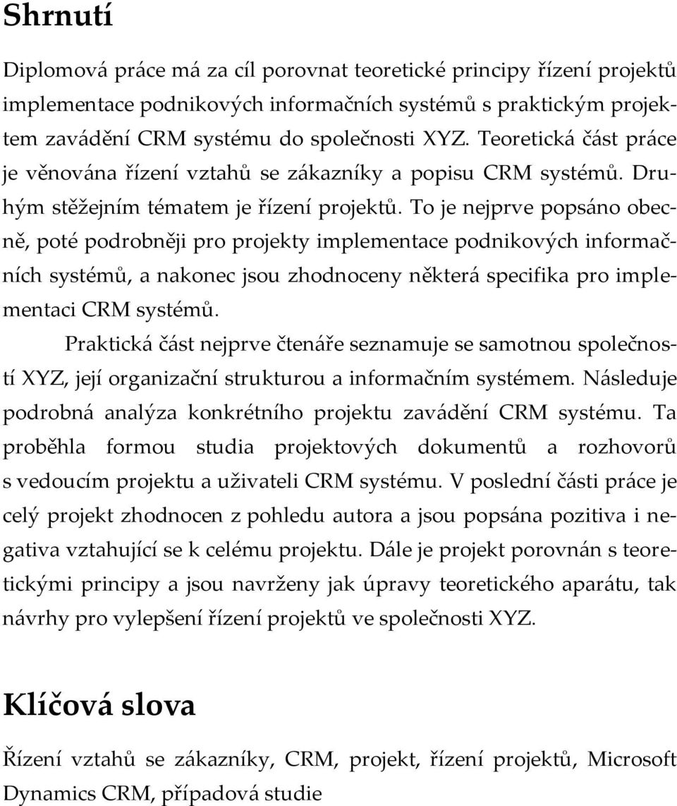 To je nejprve popsáno obecně, poté podrobněji pro projekty implementace podnikových informačních systémů, a nakonec jsou zhodnoceny některá specifika pro implementaci CRM systémů.