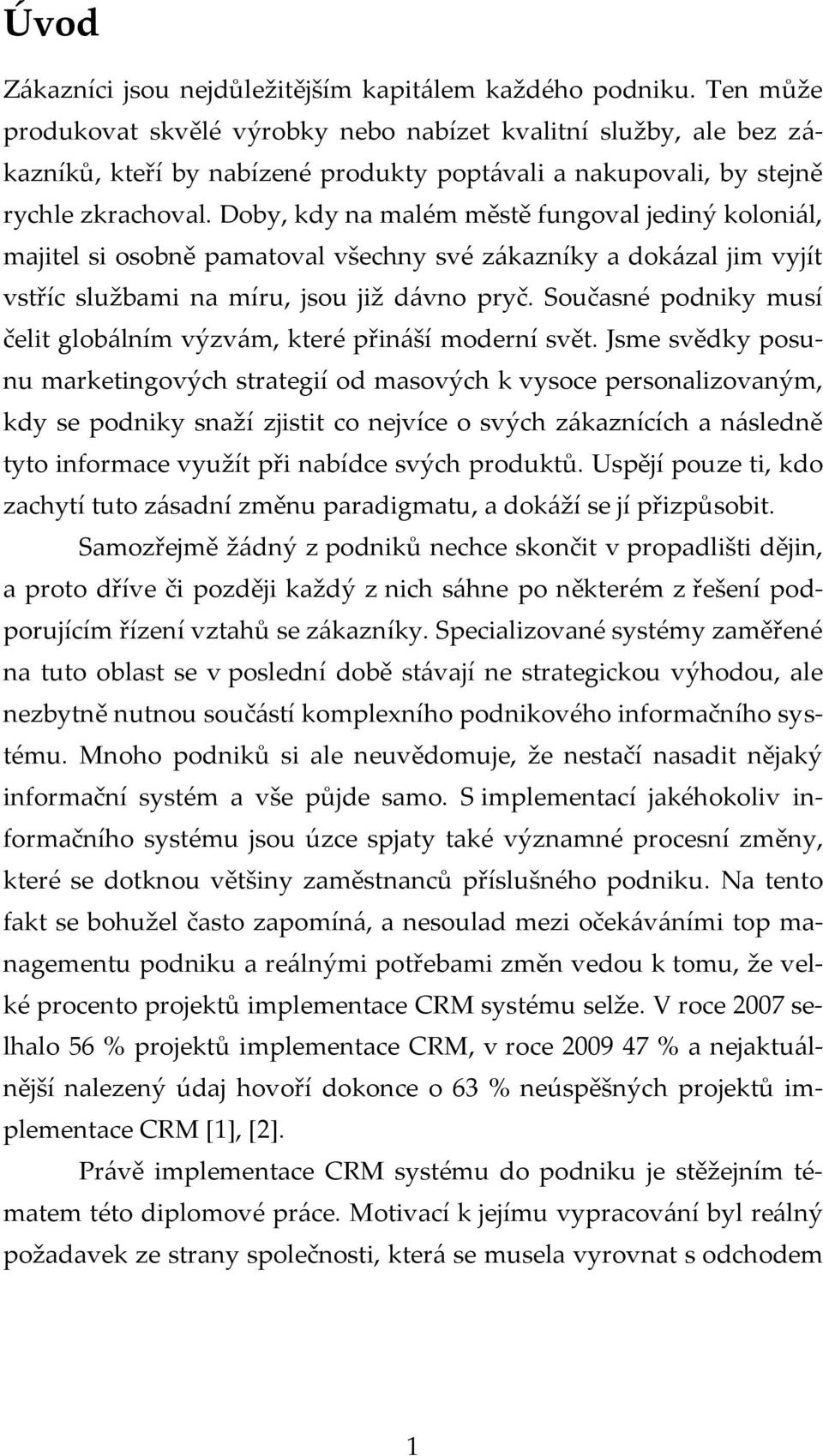 Doby, kdy na malém městě fungoval jediný koloniál, majitel si osobně pamatoval všechny své zákazníky a dokázal jim vyjít vstříc službami na míru, jsou již dávno pryč.