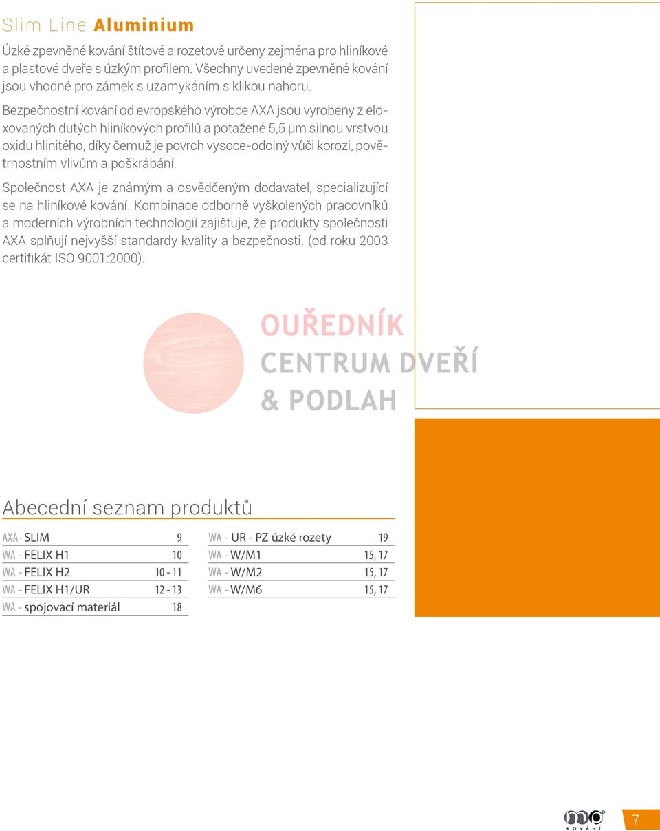 Bezpečnostní kování od evropského výrobce AXA jsou vyrobeny z eloxovaných dutých hliníkových profilů a potažené 5,5 μm silnou vrstvou oxidu hlinitého, díky čemuž je povrch vysoce-odolný vůči korozi,