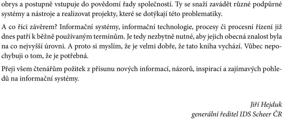 Informační systémy, informační technologie, procesy či procesní řízení již dnes patří k běžně používaným termínům.