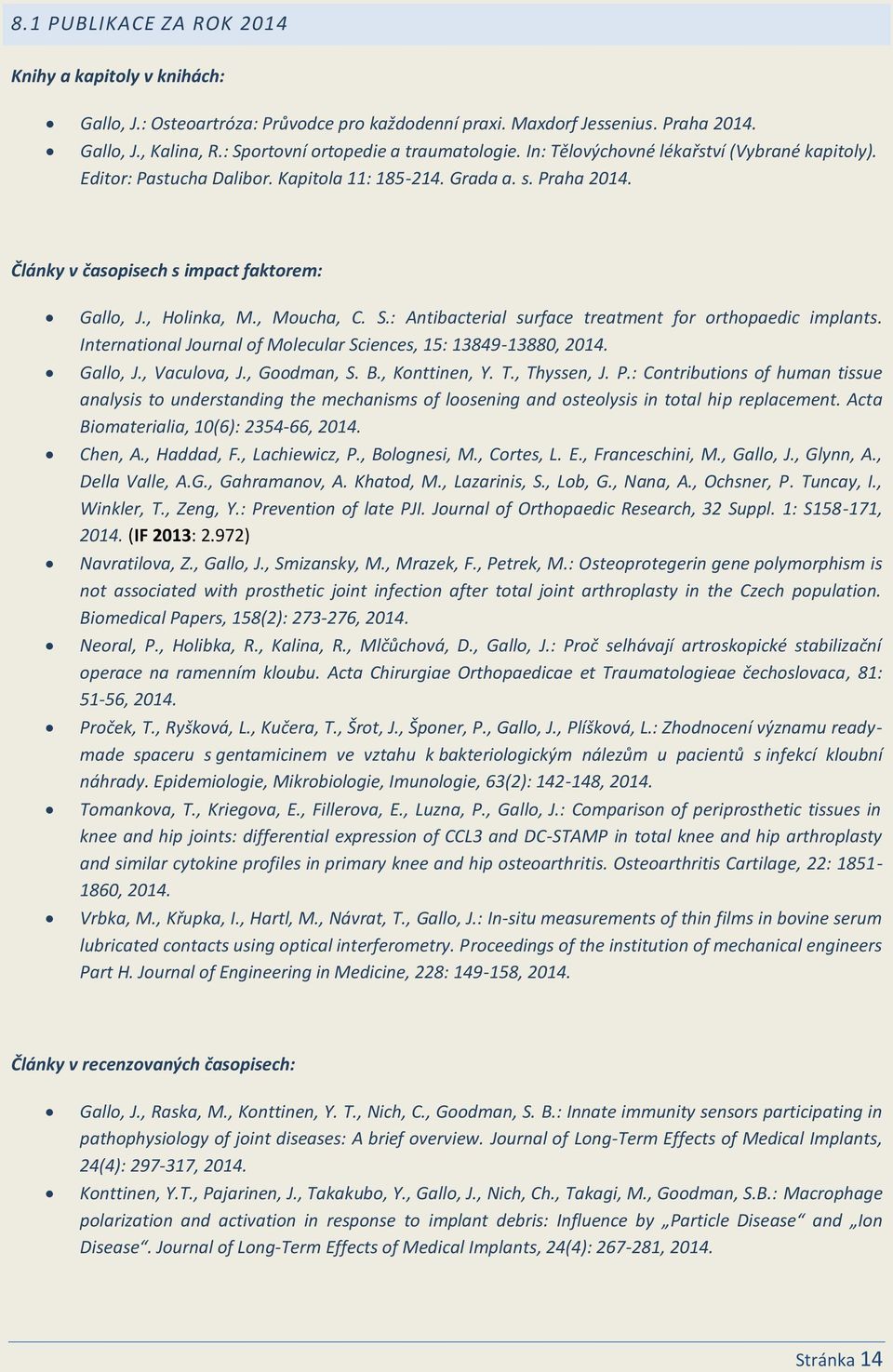 : Antibacterial surface treatment for orthopaedic implants. International Journal of Molecular Sciences, 15: 13849-13880, 2014. Gallo, J., Vaculova, J., Goodman, S. B., Konttinen, Y. T., Thyssen, J.