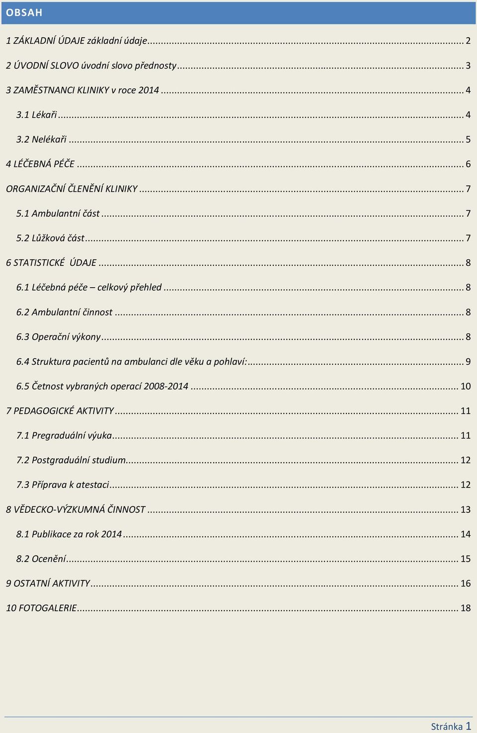 .. 8 6.4 Struktura pacientů na ambulanci dle věku a pohlaví:... 9 6.5 Četnost vybraných operací 2008-2014... 10 7 PEDAGOGICKÉ AKTIVITY... 11 7.1 Pregraduální výuka... 11 7.2 Postgraduální studium.