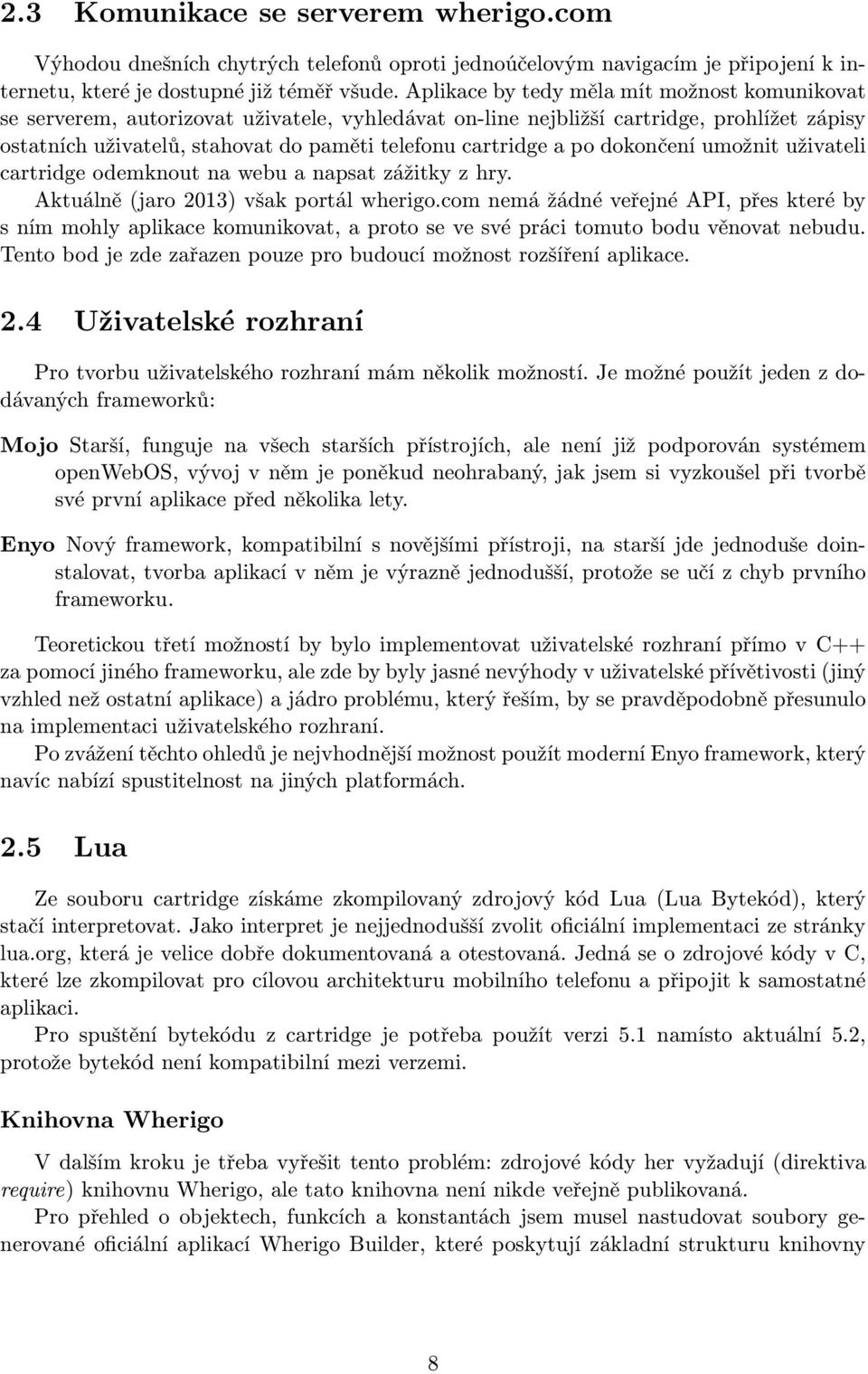 po dokončení umožnit uživateli cartridge odemknout na webu a napsat zážitky z hry. Aktuálně (jaro 2013) však portál wherigo.