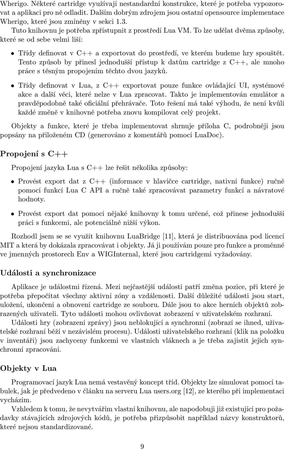 To lze udělat dvěma způsoby, které se od sebe velmi liší: Třídy definovat v C++ a exportovat do prostředí, ve kterém budeme hry spouštět.