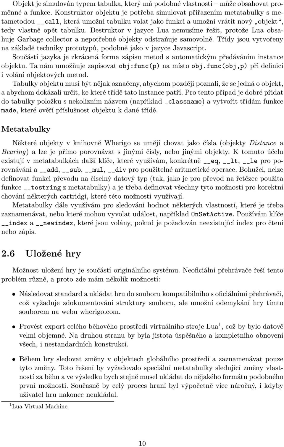 Destruktor v jazyce Lua nemusíme řešit, protože Lua obsahuje Garbage collector a nepotřebné objekty odstraňuje samovolně.