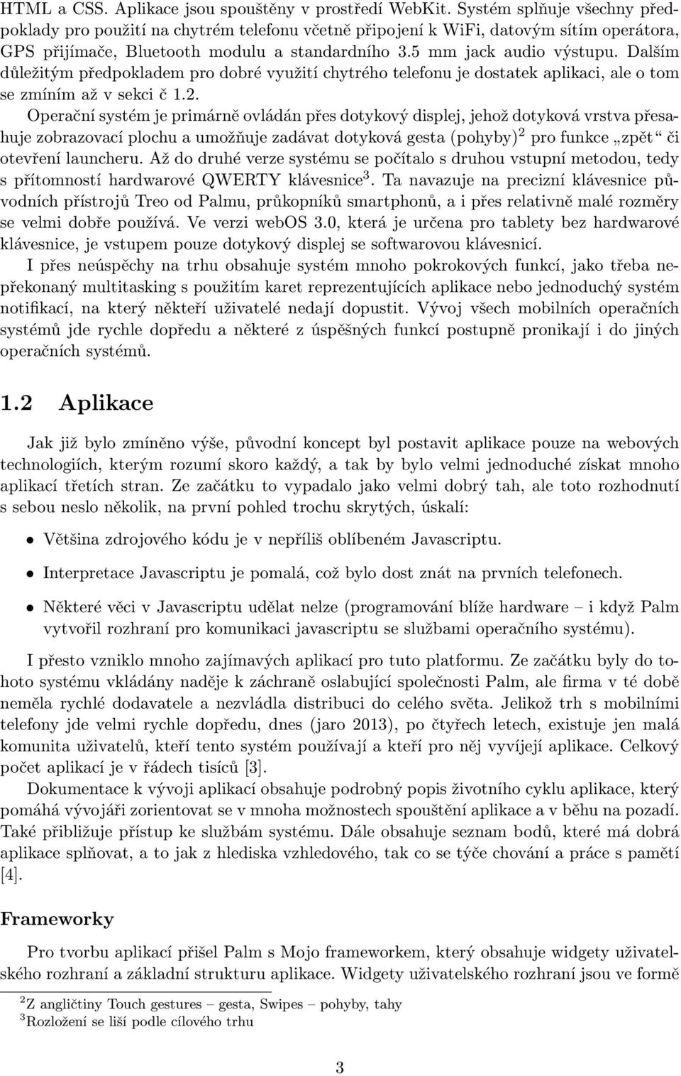 Dalším důležitým předpokladem pro dobré využití chytrého telefonu je dostatek aplikaci, ale o tom se zmíním až v sekci č 1.2.