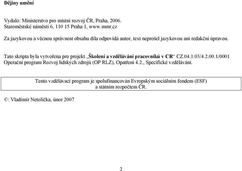 Tato skripta byla vytvořena pro projekt Školení a vzdělávání pracovníků v CR CZ.04.1.03/4.2.00.