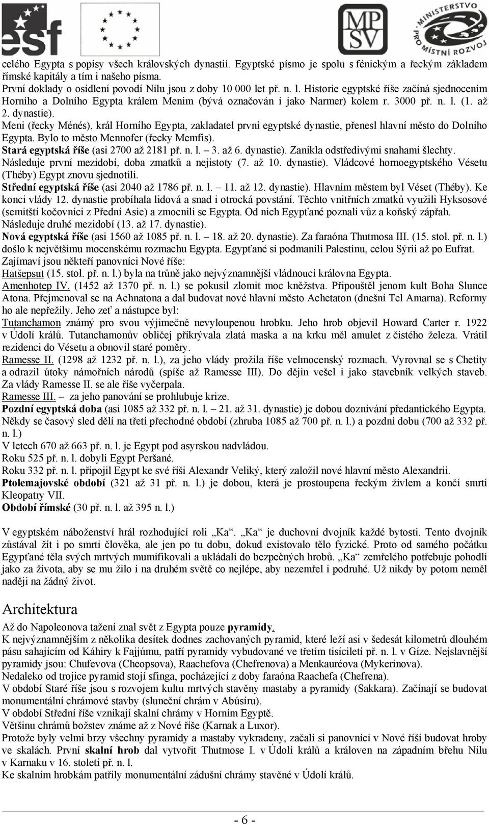 n. l. (1. až 2. dynastie). Meni (řecky Ménés), král Horního Egypta, zakladatel první egyptské dynastie, přenesl hlavní město do Dolního Egypta. Bylo to město Mennofer (řecky Memfis).