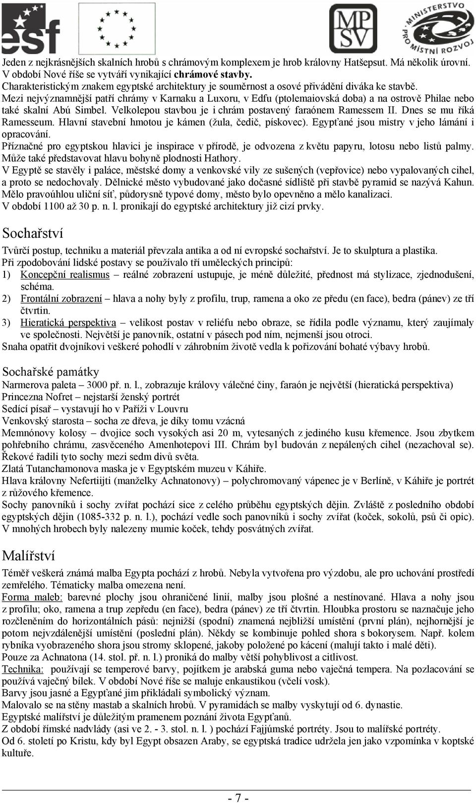 Mezi nejvýznamnější patří chrámy v Karnaku a Luxoru, v Edfu (ptolemaiovská doba) a na ostrově Philae nebo také skalní Abú Simbel. Velkolepou stavbou je i chrám postavený faraónem Ramessem II.