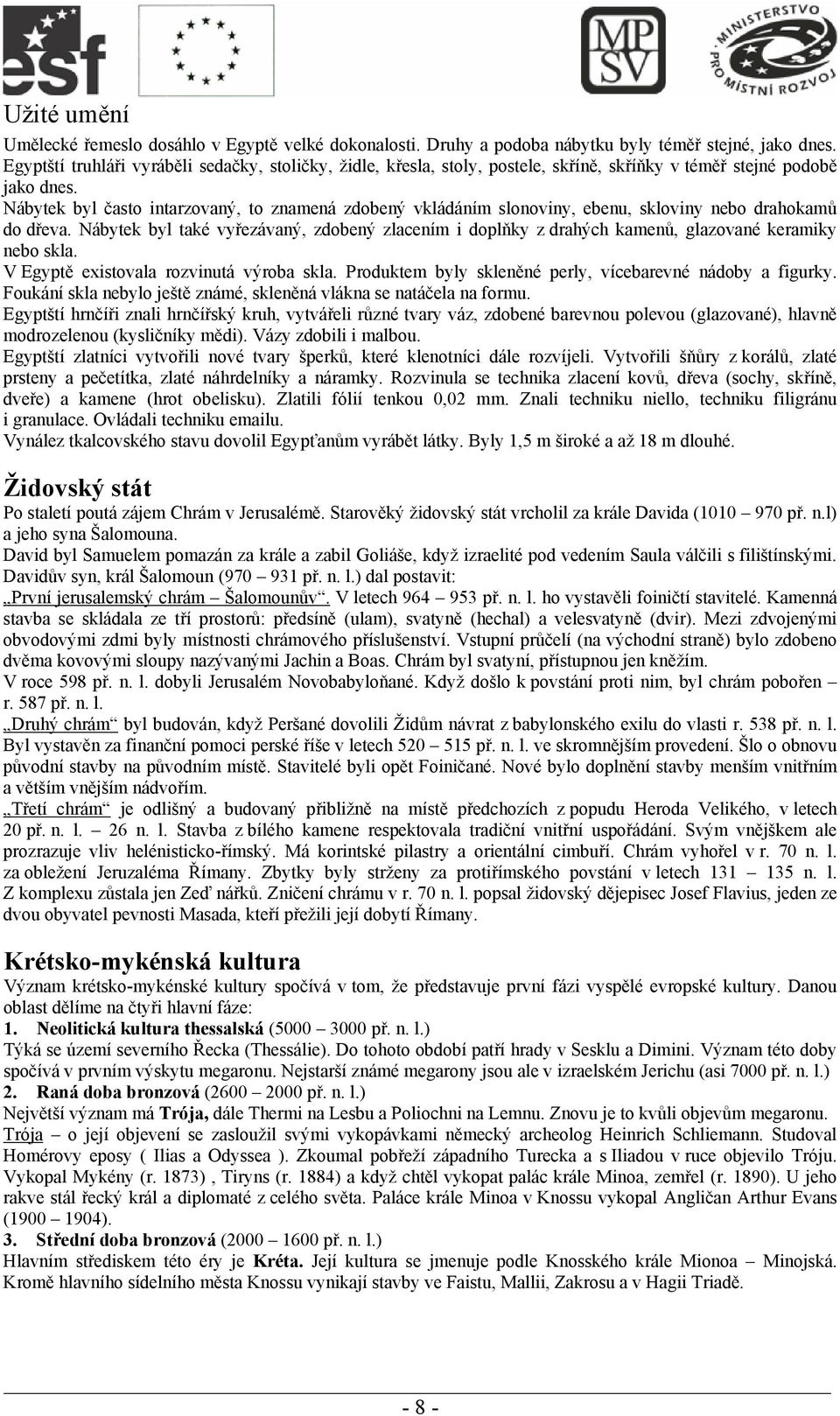 Nábytek byl často intarzovaný, to znamená zdobený vkládáním slonoviny, ebenu, skloviny nebo drahokamů do dřeva.