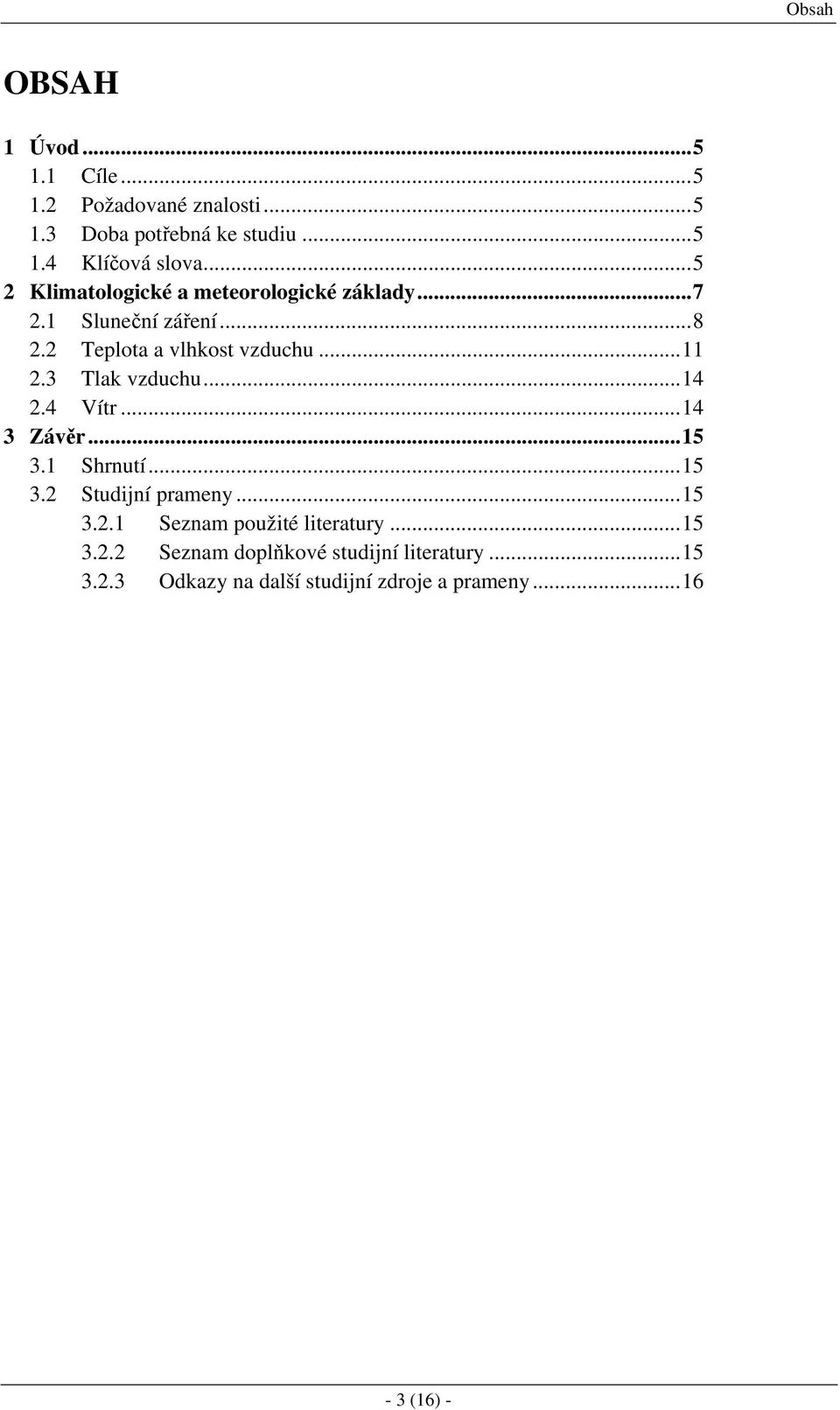 3 Tlak vzduchu...14 2.4 Vítr...14 3 Závěr...15 3.1 Shrnutí...15 3.2 Studijní prameny...15 3.2.1 Seznam použité literatury.