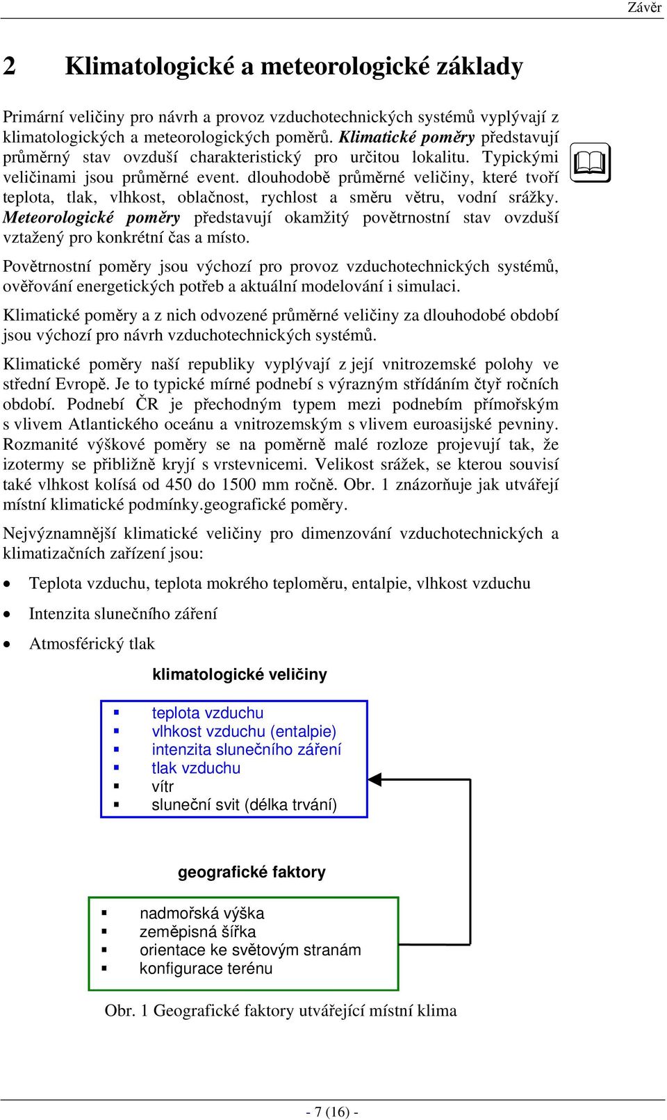 dlouhodobě průměrné veličiny, které tvoří teplota, tlak, vlhkost, oblačnost, rychlost a směru větru, vodní srážky.