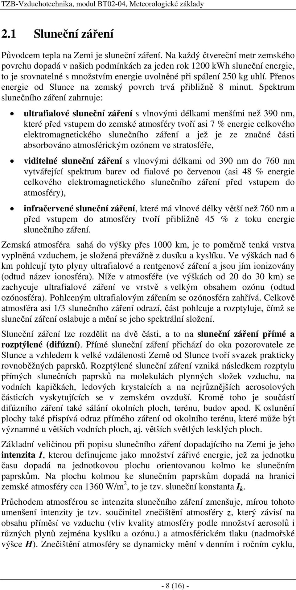 Přenos energie od Slunce na zemský povrch trvá přibližně 8 minut.