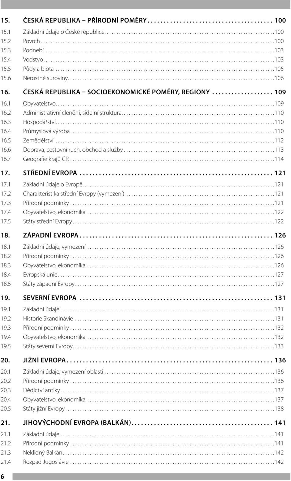 ..112 16.6 Doprava, cestovní ruch, obchod a služby...113 16.7 Geografie krajů ČR...114 17. Střední Evropa... 121 17.1 Základní údaje o Evropě...121 17.2 Charakteristika střední Evropy (vymezení).