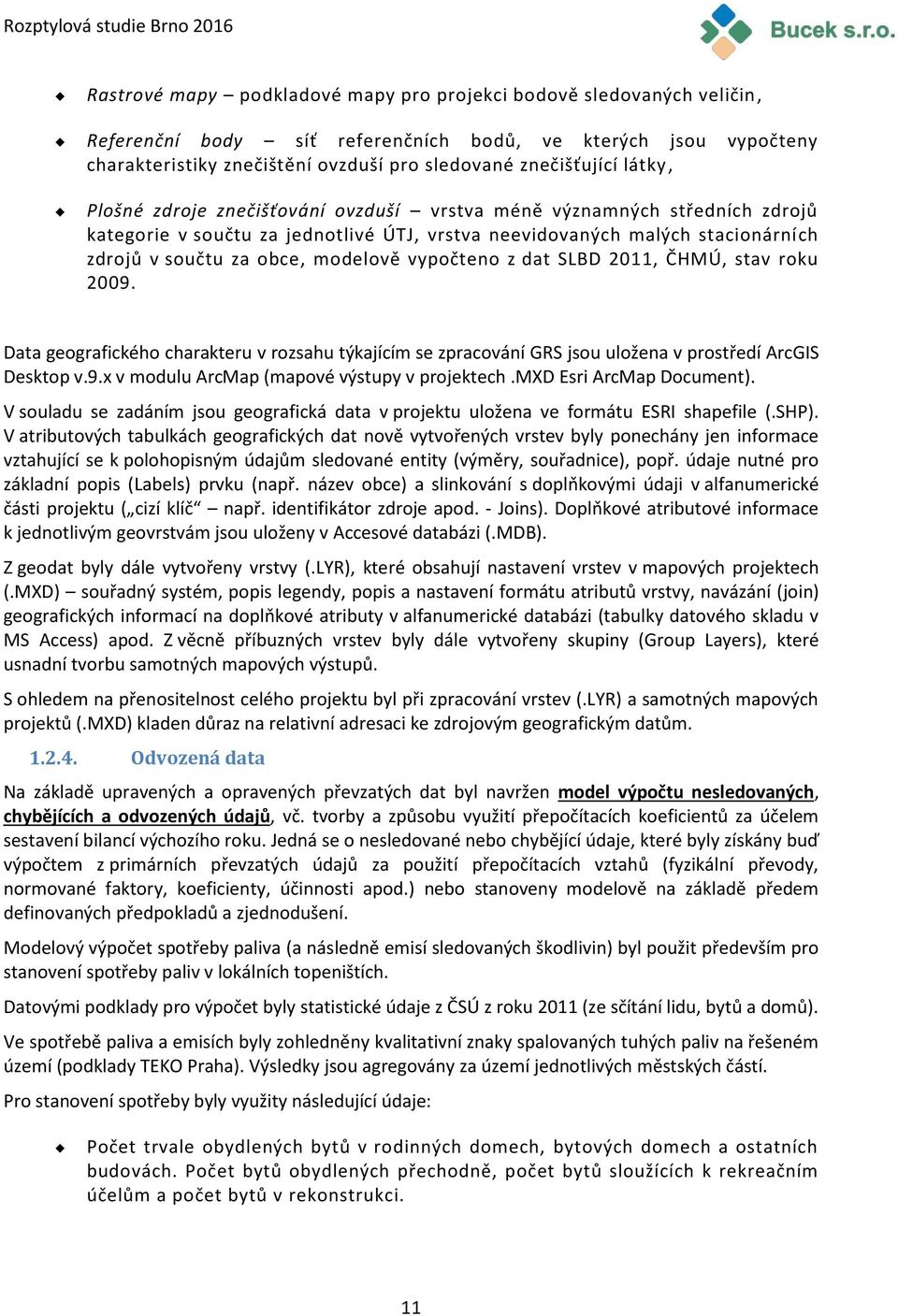 vypočteno z dat SLBD 2011, ČHMÚ, stav roku 2009. Data geografického charakteru v rozsahu týkajícím se zpracování GRS jsou uložena v prostředí ArcGIS Desktop v.9.x v modulu ArcMap (mapové výstupy v projektech.