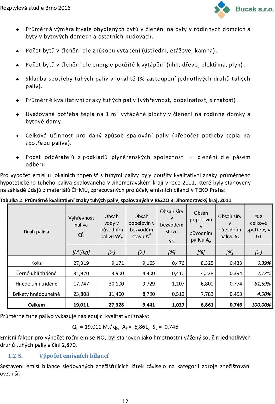 Průměrné kvalitativní znaky tuhých paliv (výhřevnost, popelnatost, sirnatost). Uvažovaná potřeba tepla na 1 m 2 vytápěné plochy v členění na rodinné domky a bytové domy.