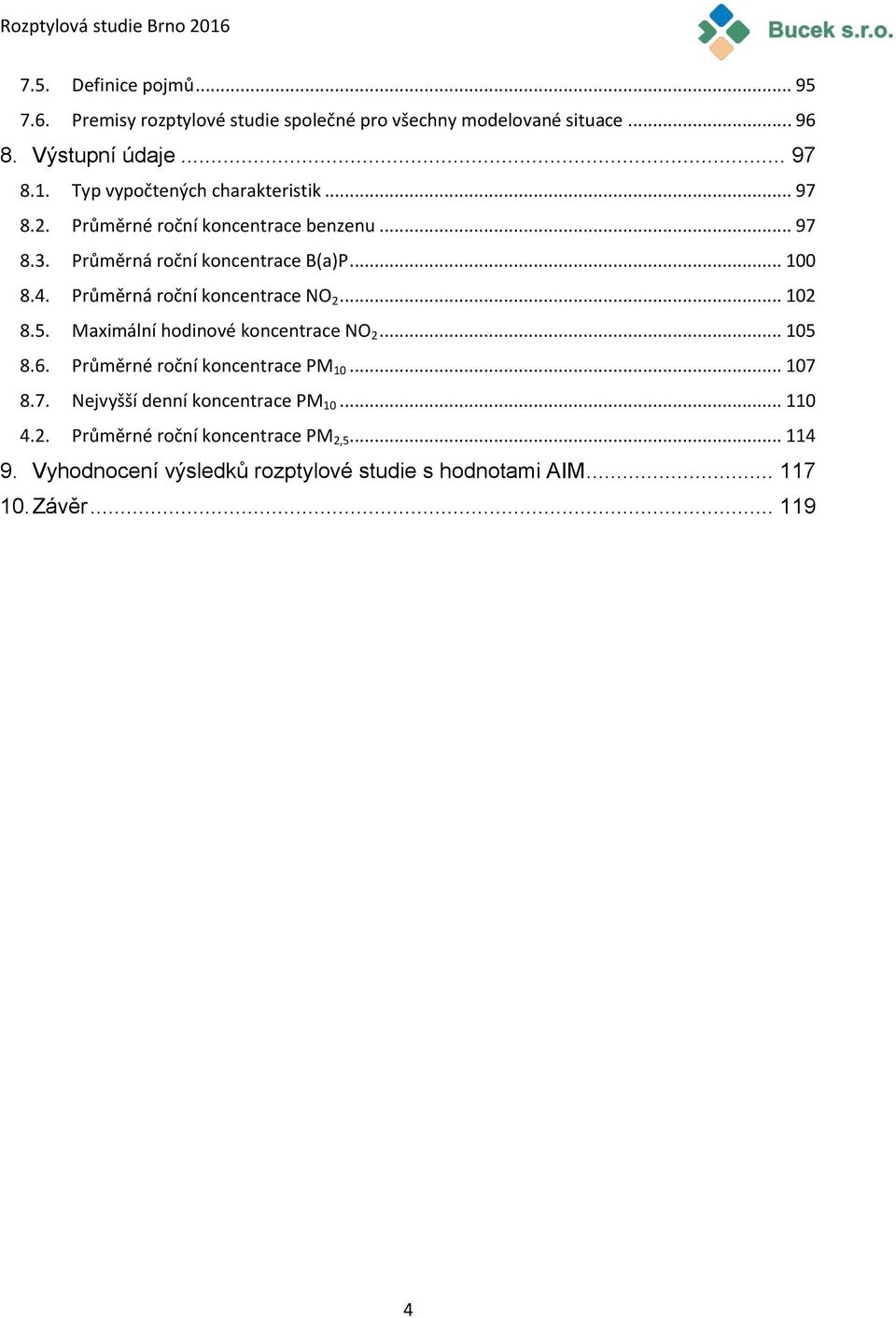 Průměrná roční koncentrace NO 2... 102 8.5. Maximální hodinové koncentrace NO 2... 105 8.6. Průměrné roční koncentrace PM 10... 107 