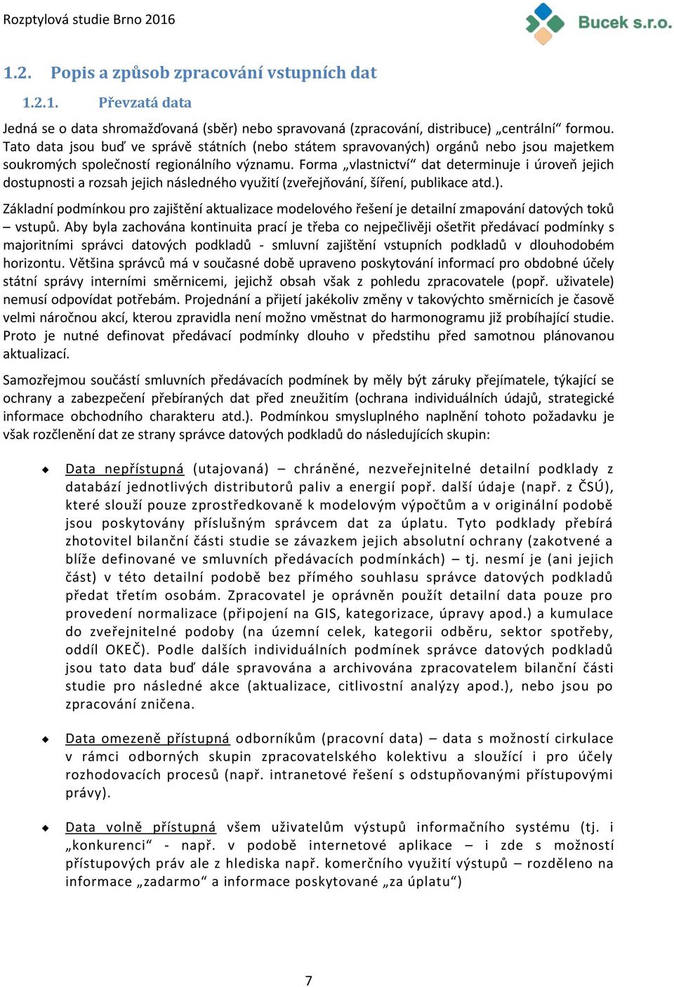 Forma vlastnictví dat determinuje i úroveň jejich dostupnosti a rozsah jejich následného využití (zveřejňování, šíření, publikace atd.).