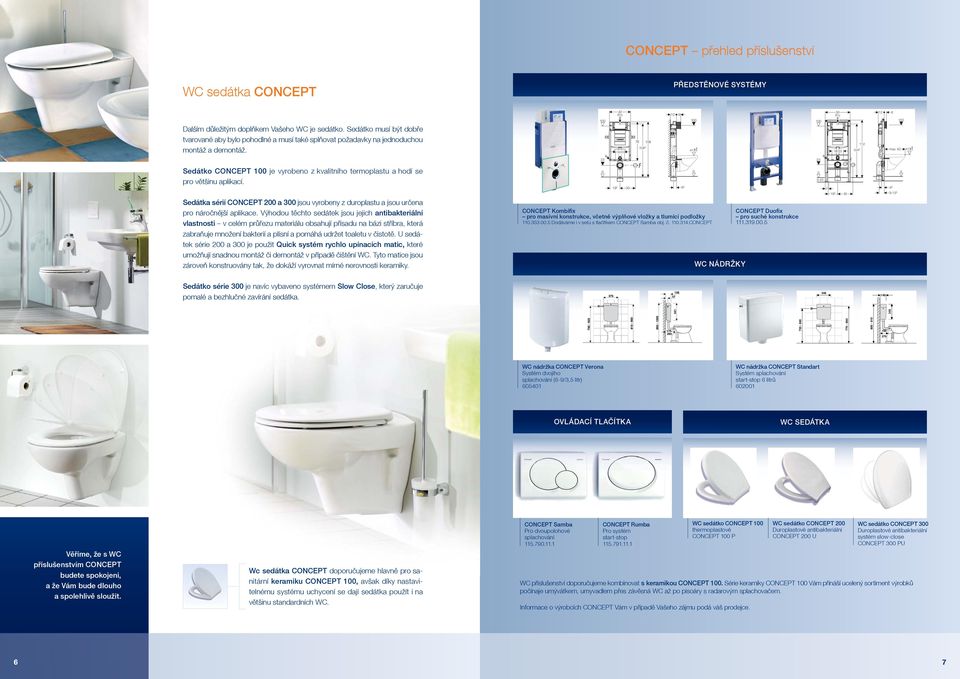 62 41 23 23 Sedátko CONCEPT je vyrobeno z kvalitního termoplastu a hodí se pro většinu aplikací. Sedátka sérií CONCEPT 2 a 3 jsou vyrobeny z duroplastu a jsou určena pro náročnější aplikace.