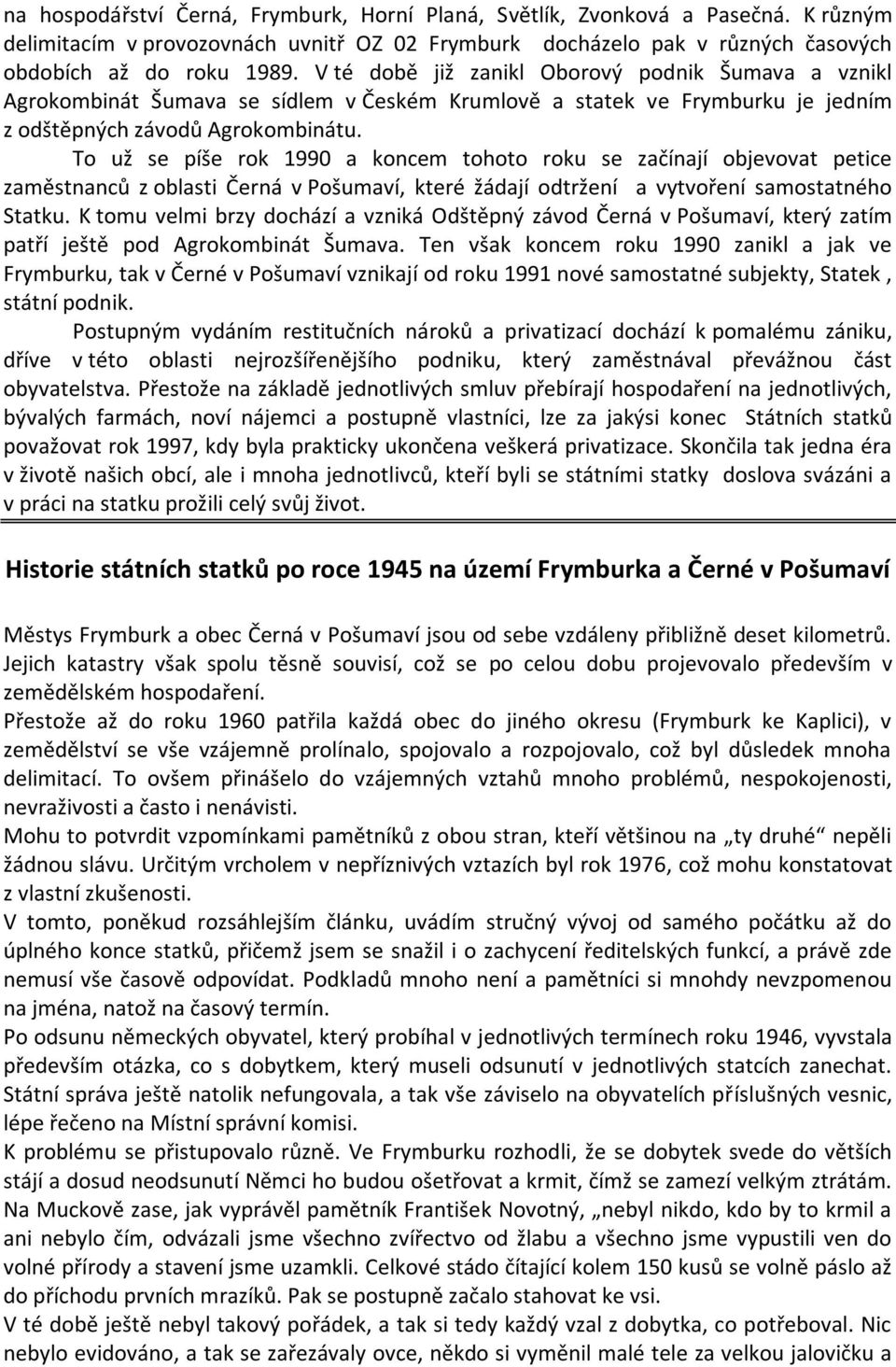 To už se píše rok 1990 a koncem tohoto roku se začínají objevovat petice zaměstnanců z oblasti Černá v Pošumaví, které žádají odtržení a vytvoření samostatného Statku.